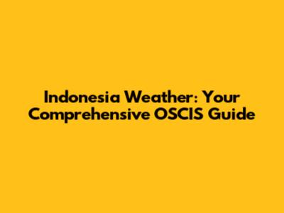 Indonesia Weather: Your Comprehensive OSCIS Guide