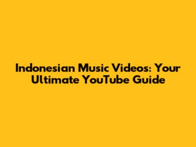 Indonesian Music Videos: Your Ultimate YouTube Guide