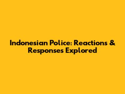 Indonesian Police: Reactions & Responses Explored