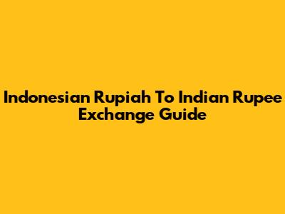 Indonesian Rupiah To Indian Rupee Exchange Guide
