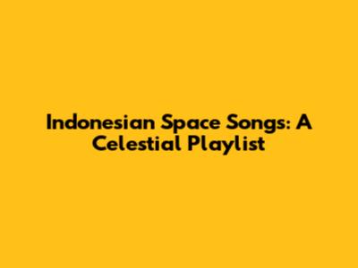 Indonesian Space Songs: A Celestial Playlist