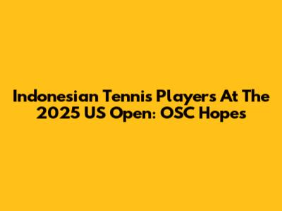 Indonesian Tennis Players At The 2025 US Open: OSC Hopes