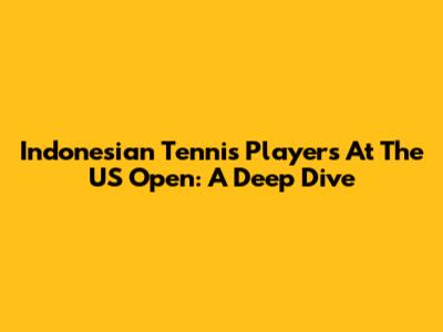 Indonesian Tennis Players At The US Open: A Deep Dive