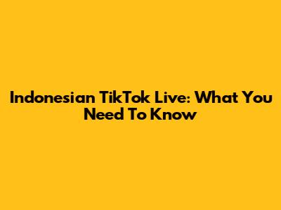 Indonesian TikTok Live: What You Need To Know