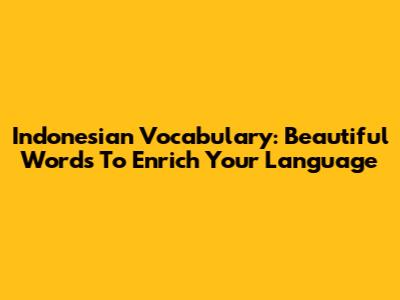 Indonesian Vocabulary: Beautiful Words To Enrich Your Language