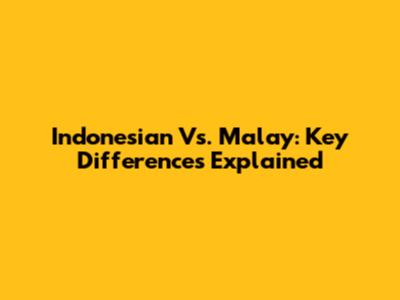 Indonesian Vs. Malay: Key Differences Explained