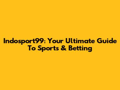 Indosport99: Your Ultimate Guide To Sports & Betting