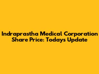 Indraprastha Medical Corporation Share Price: Today's Update