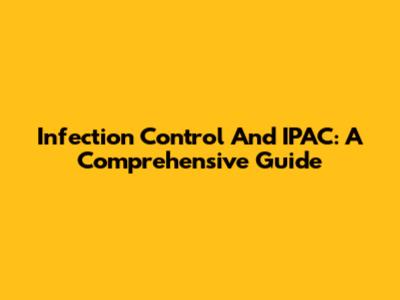 Infection Control And IPAC: A Comprehensive Guide