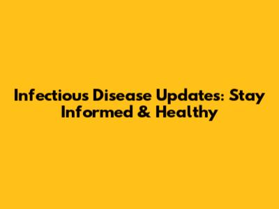 Infectious Disease Updates: Stay Informed & Healthy