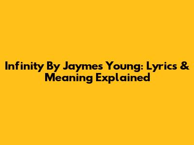 Infinity By Jaymes Young: Lyrics & Meaning Explained