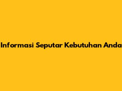 Informasi Seputar Kebutuhan Anda