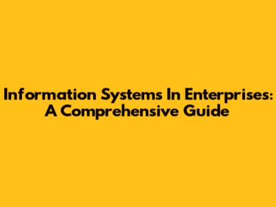 Information Systems In Enterprises: A Comprehensive Guide