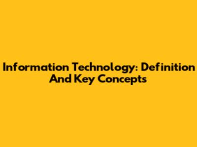 Information Technology: Definition And Key Concepts