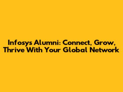 Infosys Alumni: Connect, Grow, Thrive With Your Global Network