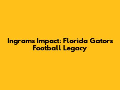 Ingram's Impact: Florida Gators Football Legacy