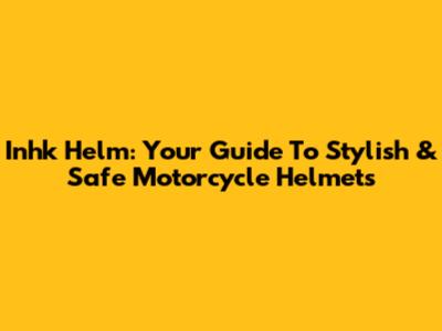 Inhk Helm: Your Guide To Stylish & Safe Motorcycle Helmets
