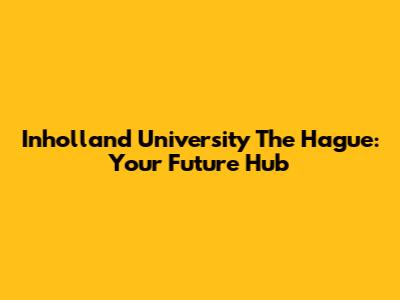 Inholland University The Hague: Your Future Hub