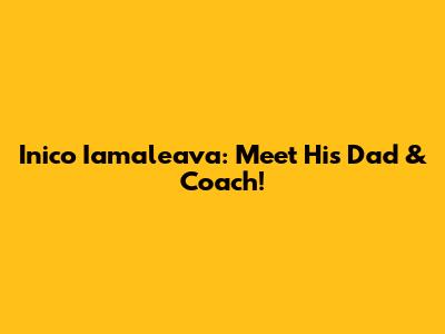 Inico Iamaleava: Meet His Dad & Coach!