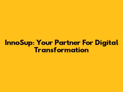 InnoSup: Your Partner For Digital Transformation