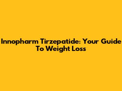 Innopharm Tirzepatide: Your Guide To Weight Loss