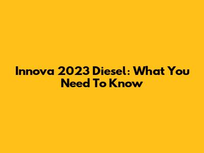 Innova 2023 Diesel: What You Need To Know