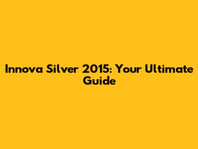 Innova Silver 2015: Your Ultimate Guide