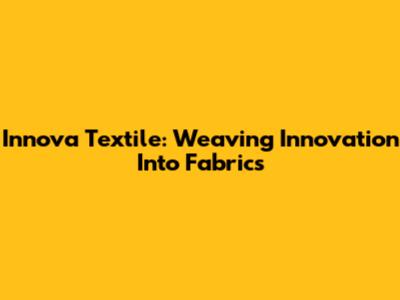 Innova Textile: Weaving Innovation Into Fabrics