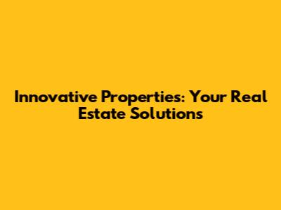 Innovative Properties: Your Real Estate Solutions