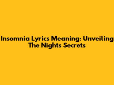 Insomnia Lyrics Meaning: Unveiling The Night's Secrets