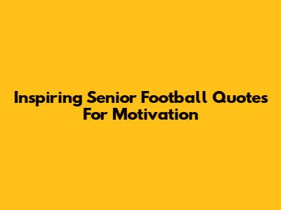 Inspiring Senior Football Quotes For Motivation