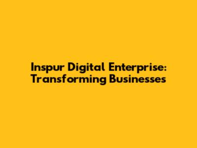 Inspur Digital Enterprise: Transforming Businesses