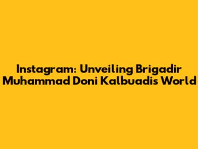 Instagram: Unveiling Brigadir Muhammad Doni Kalbuadi's World