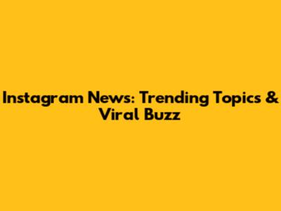 Instagram News: Trending Topics & Viral Buzz