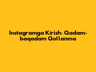 Instagramga Kirish: Qadam-baqadam Qo'llanma