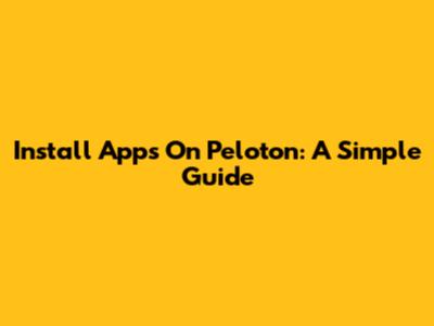 Install Apps On Peloton: A Simple Guide