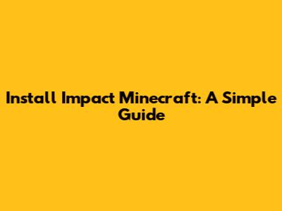 Install Impact Minecraft: A Simple Guide