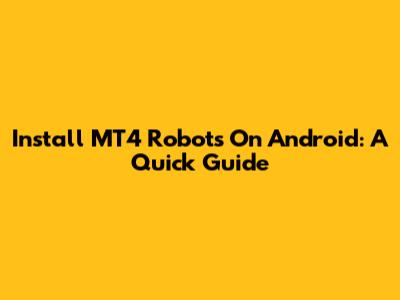Install MT4 Robots On Android: A Quick Guide