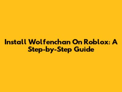 Install Wolfenchan On Roblox: A Step-by-Step Guide