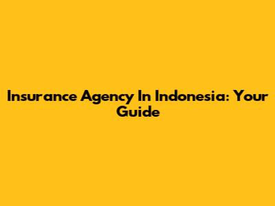 Insurance Agency In Indonesia: Your Guide