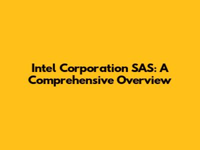 Intel Corporation SAS: A Comprehensive Overview