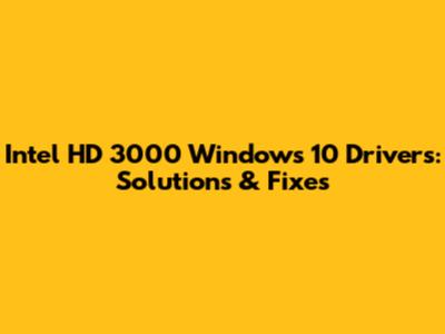 Intel HD 3000 Windows 10 Drivers: Solutions & Fixes