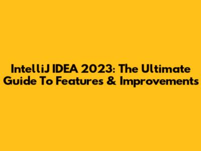 IntelliJ IDEA 2023: The Ultimate Guide To Features & Improvements