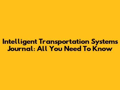 Intelligent Transportation Systems Journal: All You Need To Know