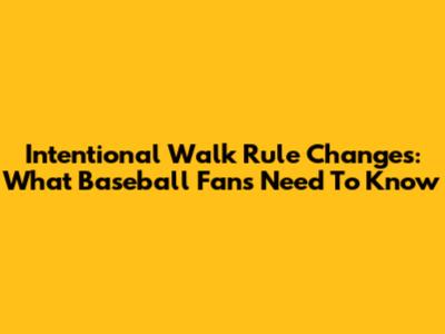 Intentional Walk Rule Changes: What Baseball Fans Need To Know