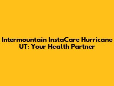 Intermountain InstaCare Hurricane UT: Your Health Partner