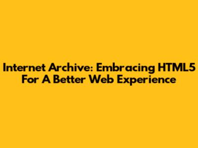 Internet Archive: Embracing HTML5 For A Better Web Experience