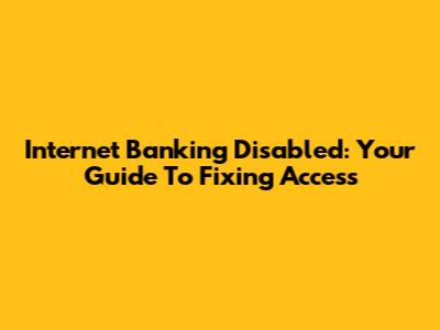 Internet Banking Disabled: Your Guide To Fixing Access
