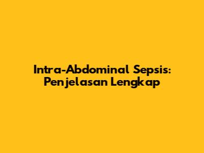 Intra-Abdominal Sepsis: Penjelasan Lengkap