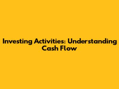 Investing Activities: Understanding Cash Flow